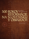 500 rokov reformácie na Slovensku v obrazoch