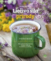 Liečivá sila prírody - Zber, spracovanie, liečenie, recepty a návody zo záhrady a z prírody Liečivá sila prírody - Zber, spracovanie, liečenie, recepty a návody zo záhrady a z prírody