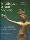 Bratislava a starí Slováci - O počiatkoch mesta a národa Bratislava a starí Slováci - O počiatkoch mesta a národa