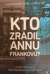 Kto zradil Annu Frankovú? Vyšetrovanie nevyriešeného prípadu. Kto zradil Annu Frankovú? Vyšetrovanie nevyriešeného prípadu.