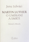Jsme žebráci Martin Luther o umíraní a smrti Jsme žebráci Martin Luther o umíraní a smrti