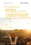 Jak zvládnout stres a posílit odolnost Jak zvládnout stres a posílit odolnost