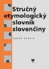 Stručný etymologický slovník slovenčiny Stručný etymologický slovník slovenčiny