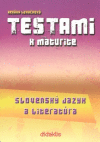 Testami k maturite Slovenský jazyk a literatúra 2. vydanie Testami k maturite Slovenský jazyk a literatúra 2. vydanie