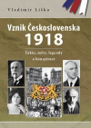 Vznik Československa 1918: fakta,mýty,legendy a konspirace Vznik Československa 1918: fakta,mýty,legendy a konspirace