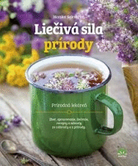 Detail Liečivá sila prírody - Zber, spracovanie, liečenie, recepty a návody zo záhrady a z prírody