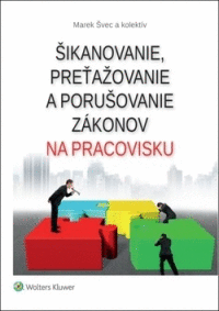 Šikanovanie , preťažovanie a porušovanie zákonov na pracovisku